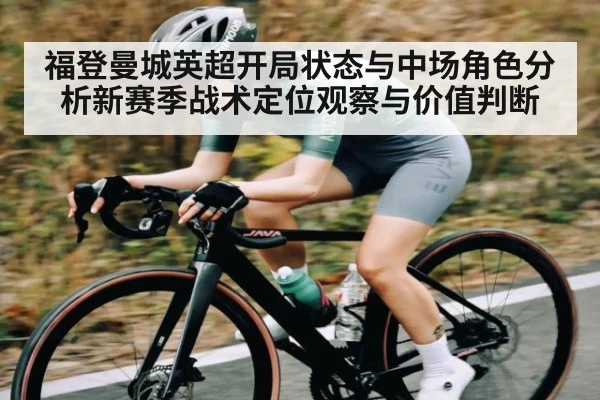 福登曼城英超开局状态与中场角色分析新赛季战术定位观察与价值判断